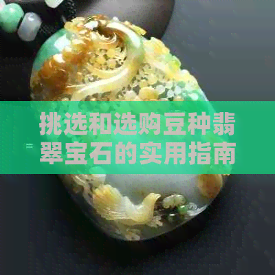 挑选和选购豆种翡翠宝石的实用指南