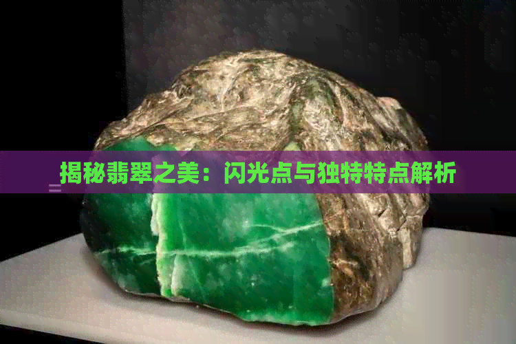 揭秘翡翠之美：闪光点与独特特点解析