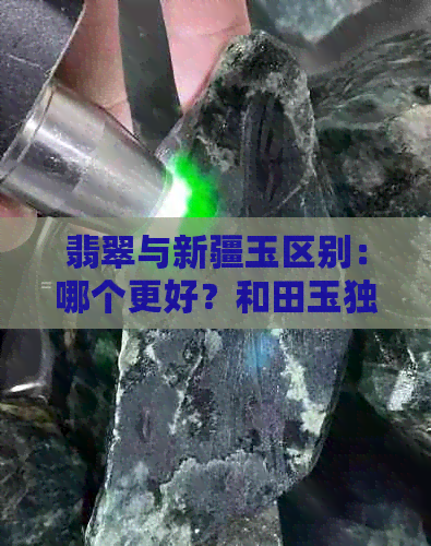 翡翠与新疆玉区别：哪个更好？和田玉独树一帜