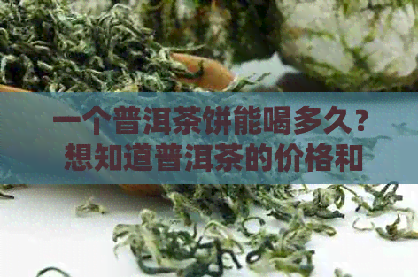 一个普洱茶饼能喝多久？ 想知道普洱茶的价格和重量吗？