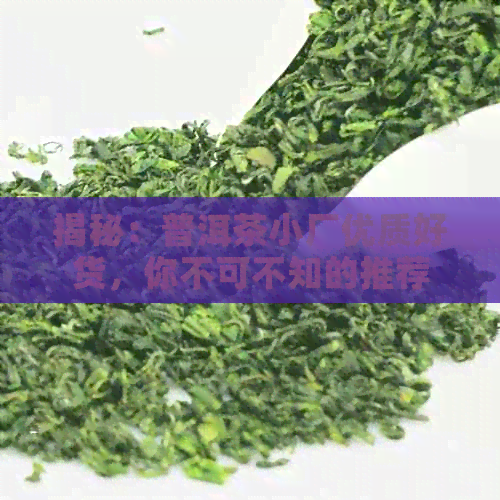 揭秘：普洱茶小厂优质好货，你不可不知的推荐