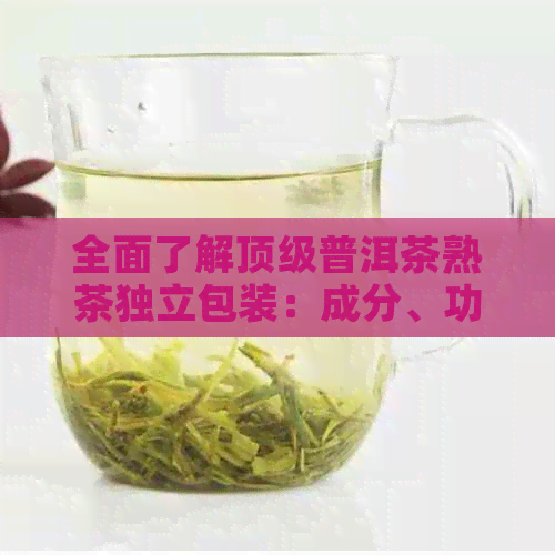 全面了解顶级普洱茶熟茶独立包装：成分、功效与包装特点