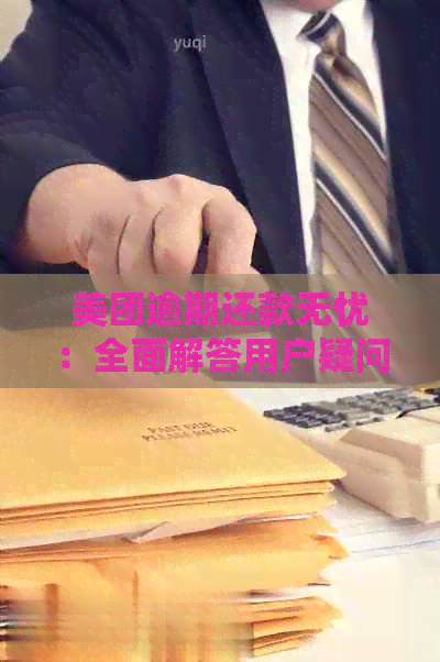 美团逾期还款无忧：全面解答用户疑问，提供解决方案