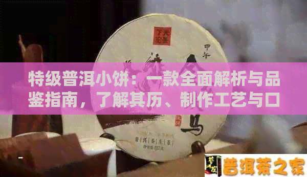 特级普洱小饼：一款全面解析与品鉴指南，了解其历、制作工艺与口感特点