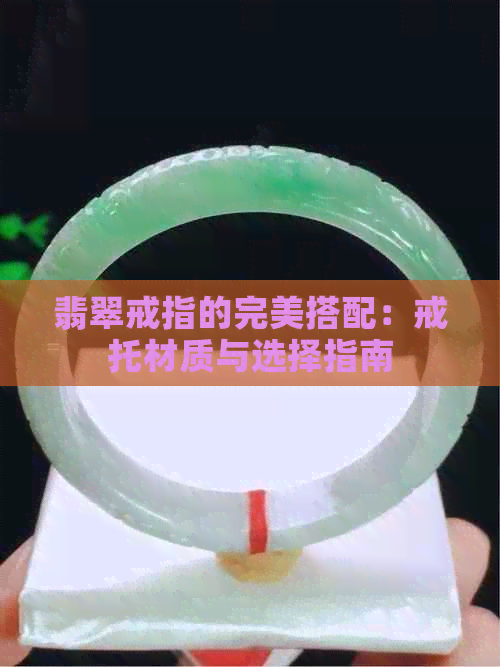 翡翠戒指的完美搭配：戒托材质与选择指南