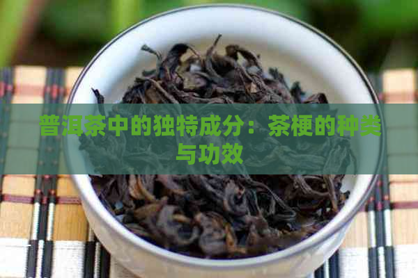 普洱茶中的独特成分：茶梗的种类与功效