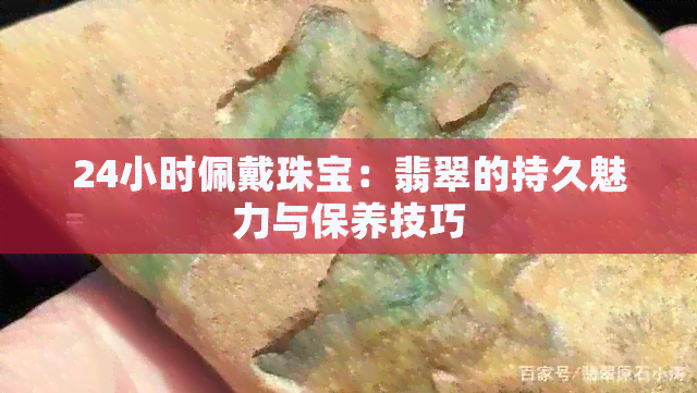 24小时佩戴珠宝：翡翠的持久魅力与保养技巧