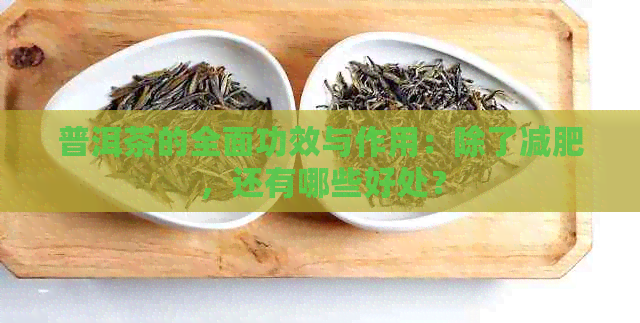 普洱茶的全面功效与作用：除了减肥，还有哪些好处？