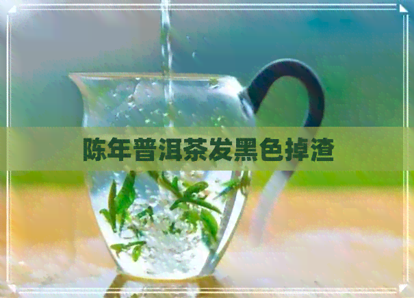 陈年普洱茶发黑色掉渣