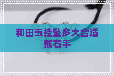 和田玉挂坠多大合适戴右手