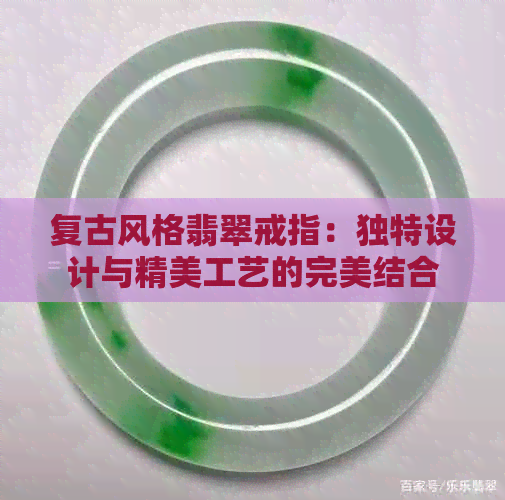 复古风格翡翠戒指：独特设计与精美工艺的完美结合