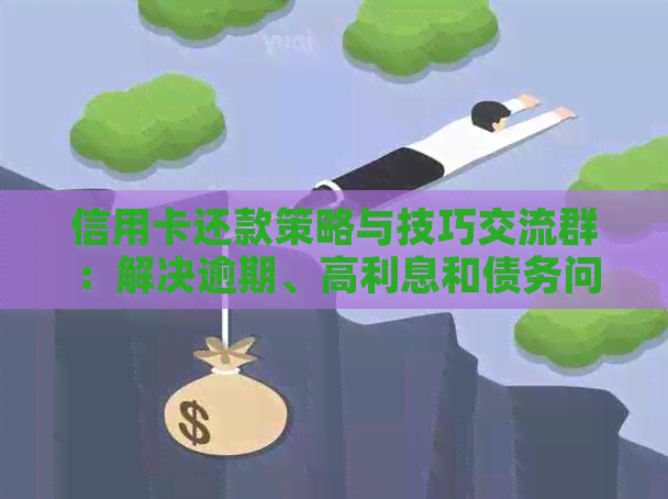 信用卡还款策略与技巧交流群：解决逾期、高利息和债务问题的综合讨论区