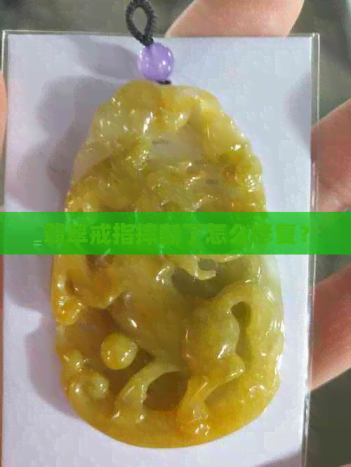 翡翠戒指摔断了怎么修复？