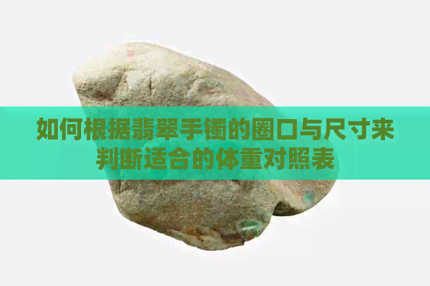 如何根据翡翠手镯的圈口与尺寸来判断适合的体重对照表