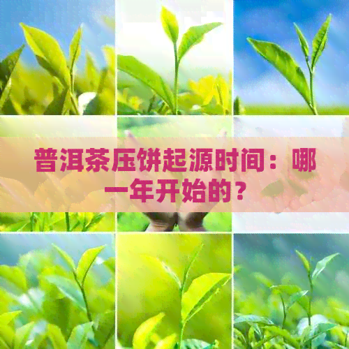 普洱茶压饼起源时间：哪一年开始的？