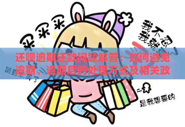 还呗逾期还款问题解答：如何避免逾期、逾期后的处理方式及相关政策