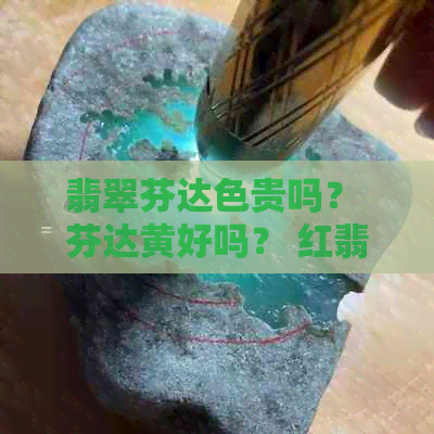 翡翠芬达色贵吗？ 芬达黄好吗？ 红翡翠与芬达搭配评价