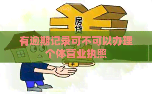 有逾期记录可不可以办理个体营业执照