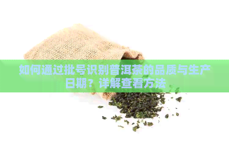 如何通过批号识别普洱茶的品质与生产日期？详解查看方法