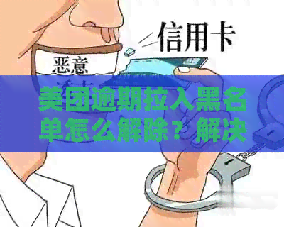 美团逾期拉入黑名单怎么解除？解决办法详解