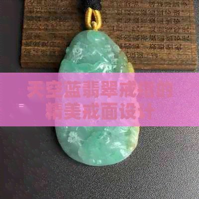 天空蓝翡翠戒指的精美戒面设计