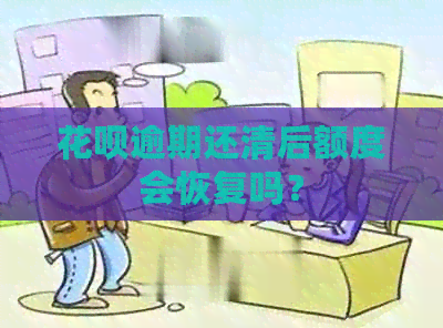 花呗逾期还清后额度会恢复吗？