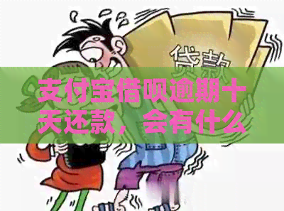 支付宝借呗逾期十天还款，会有什么后果？