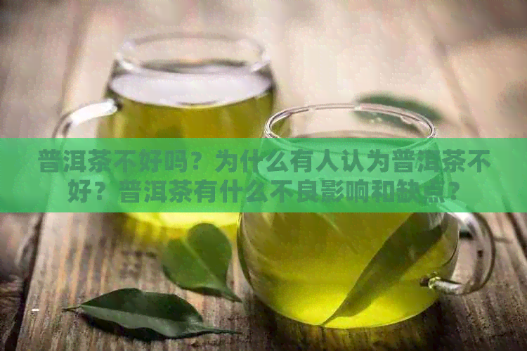 普洱茶不好吗？为什么有人认为普洱茶不好？普洱茶有什么不良影响和缺点？