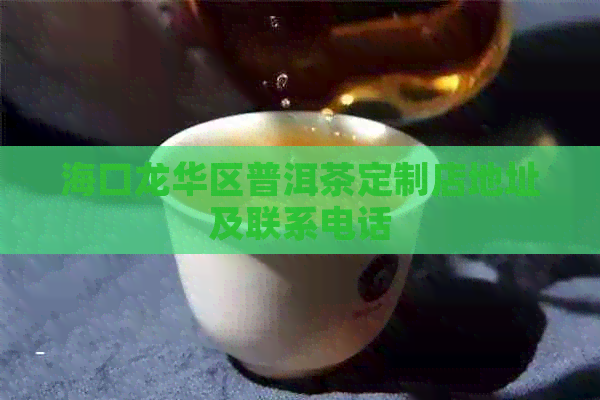 海口龙华区普洱茶定制店地址及联系电话