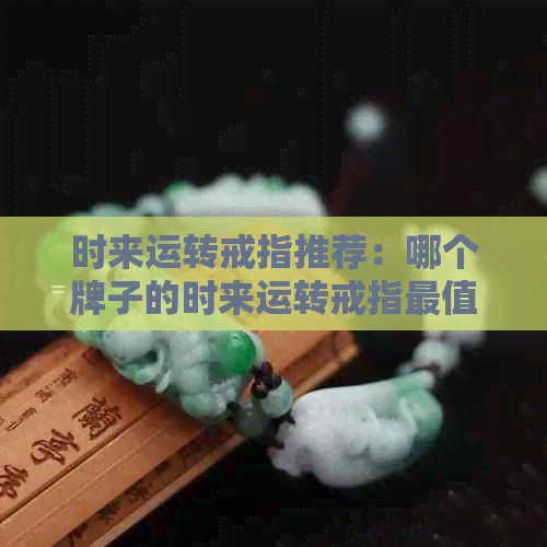 时来运转戒指推荐：哪个牌子的时来运转戒指最值得购买？