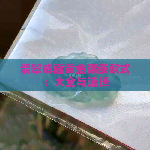 翡翠戒面黄金镶嵌款式：大全与选择