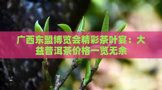 广西东盟博览会精彩茶叶宴：大益普洱茶价格一览无余