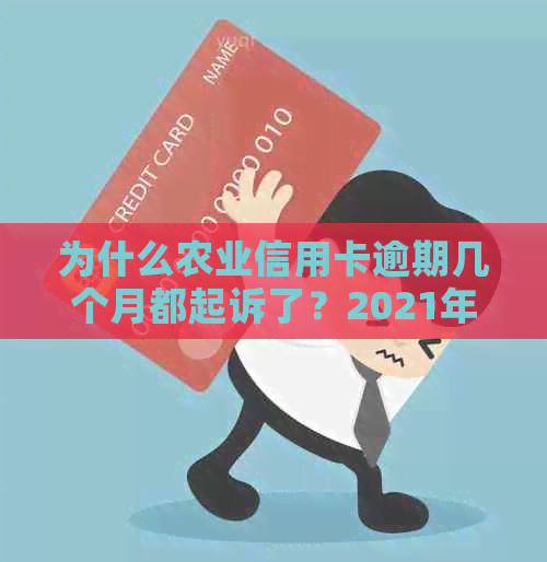 为什么农业信用卡逾期几个月都起诉了？2021年农业银行信用卡逾期新法规