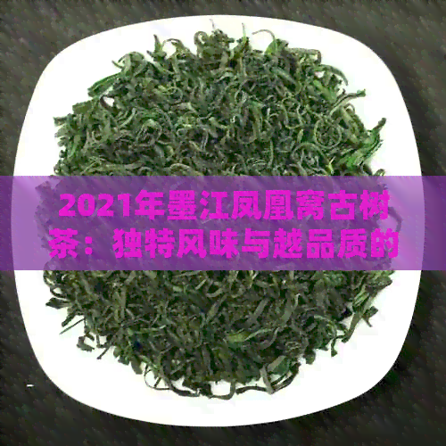 2021年墨江凤凰窝古树茶：独特风味与越品质的价格解析