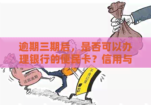 逾期三期后，是否可以办理银行的便民卡？信用与信用卡相关问题解答