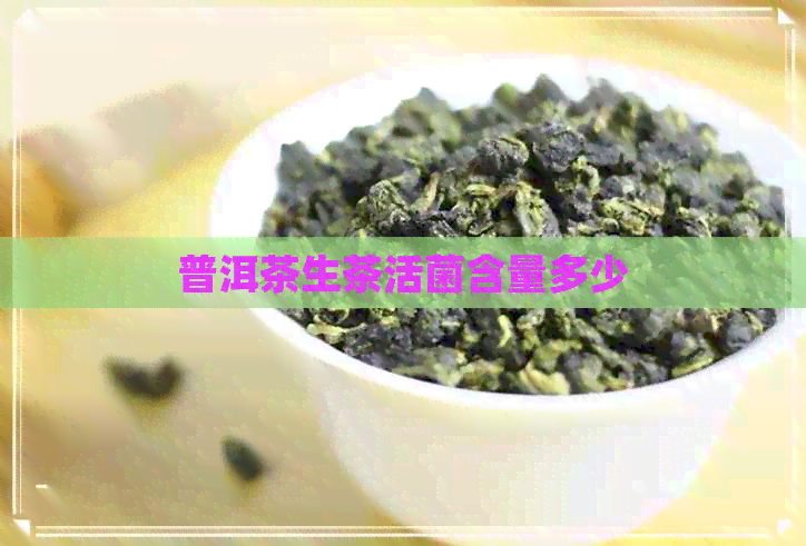 普洱茶生茶活菌含量多少