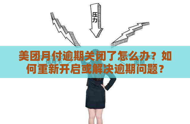 美团月付逾期关闭了怎么办？如何重新开启或解决逾期问题？