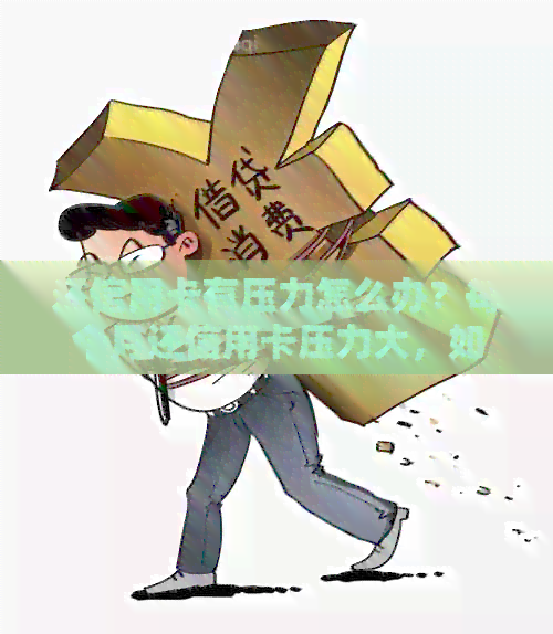 还信用卡有压力怎么办？每个月还信用卡压力大，如何缓解？