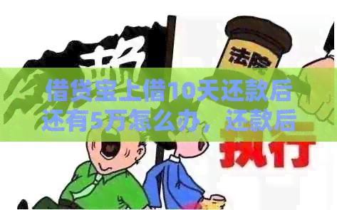 借贷宝上借10天还款后还有5万怎么办，还款后能否继续借款？