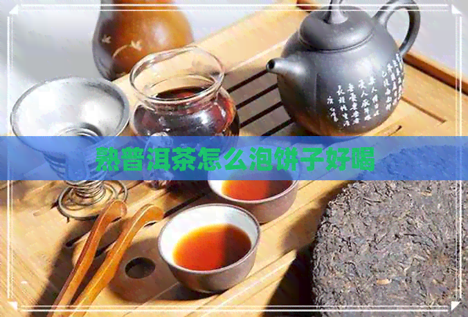 熟普洱茶怎么泡饼子好喝