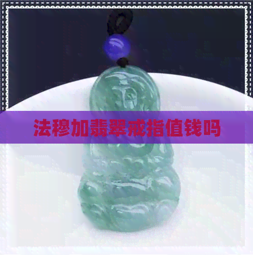 法穆加翡翠戒指值钱吗