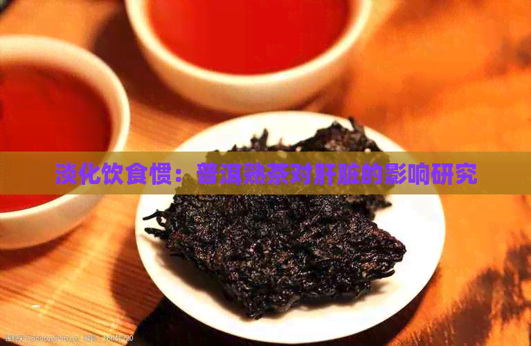 淡化饮食惯：普洱熟茶对肝脏的影响研究