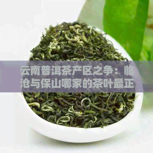 云南普洱茶产区之争：临沧与保山哪家的茶叶最正宗？