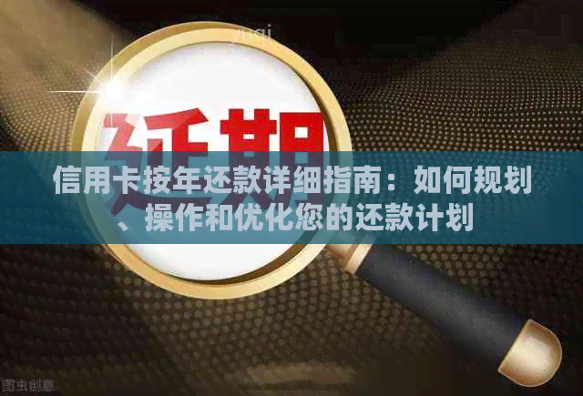 信用卡按年还款详细指南：如何规划、操作和优化您的还款计划