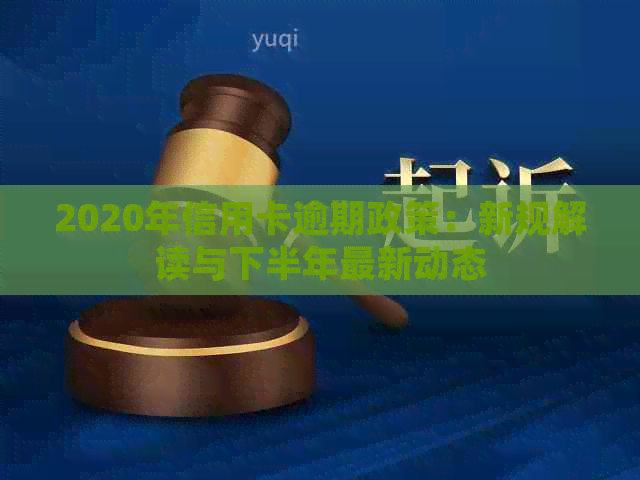 2020年信用卡逾期政策：新规解读与下半年最新动态