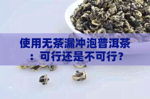 使用无茶漏冲泡普洱茶：可行还是不可行？