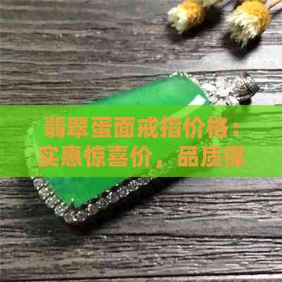 翡翠蛋面戒指价格：实惠惊喜价，品质保障！