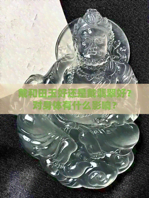 戴和田玉好还是戴翡翠好？对身体有什么影响？