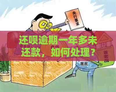 还呗逾期一年多未还款，如何处理？