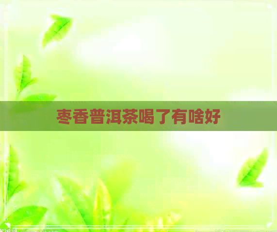 枣香普洱茶喝了有啥好